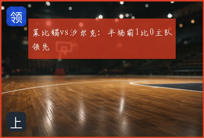 莱比锡vs沙尔克:半场前1比0主队领先