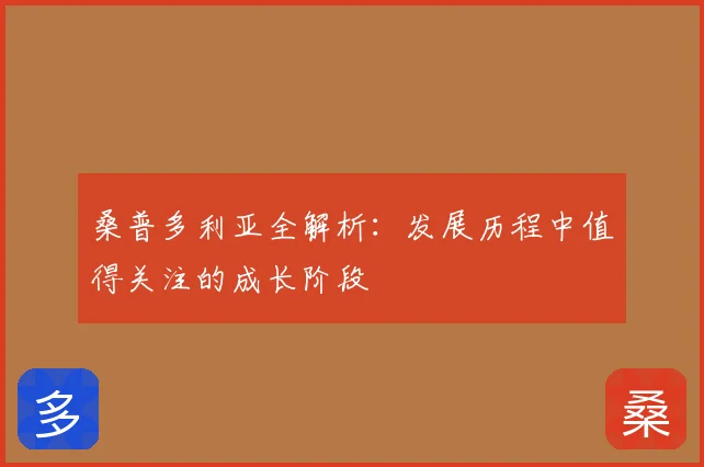 桑普多利亚全解析:发展历程中值得关注的成长阶段