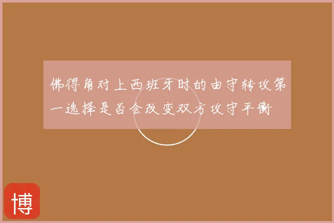 佛得角对上西班牙时的由守转攻第一选择是否会改变双方攻守平衡